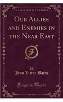 Our Allies and Enemies in the Near East (Classic Reprint)