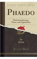 Phaedo: With Introduction, Notes, and Appendices (Classic Reprint): With Introduction, Notes, and Appendices (Classic Reprint)