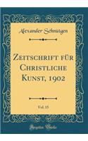 Zeitschrift für Christliche Kunst, 1902, Vol. 15 (Classic Reprint)