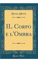 IL Corpo e l'Ombra (Classic Reprint)