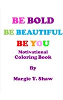 BE BOLD, BE BEAUTIFUL, BE YOU MOTIVATIONAL COLORING BOOK