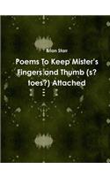 Poems To Keep Mister’s Fingers and Thumb (s? toes?) Attached
