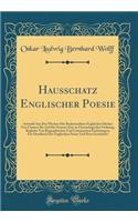 Hausschatz Englischer Poesie: Auswahl Aus Den Werken Der Bedeutendsten Englischen Dichter Von Chaucer Bis Auf Die Neueste Zeit, in Chronologischer Ordnung, Begleitet Von Biographischen Und Literarischen Einleitungen; Ein Handbuch Der Englischen Poe