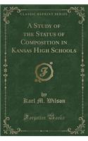 A Study of the Status of Composition in Kansas High Schools (Classic Reprint)