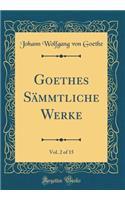 Goethes SÃ¤mmtliche Werke, Vol. 2 of 15 (Classic Reprint)