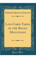 Log-Cabin Yarns of the Rocky Mountains (Classic Reprint)