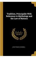 Tradition, Principally With Reference to Mythology and the Law of Nations