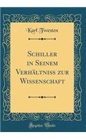 Schiller in Seinem Verhaltni Zur Wissenschaft (Classic Reprint)