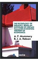 The Physiology of Industry: Being an Exposure of Certain Fallacies in Existing Theories of Economics
