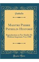 Maistre Pierre Pathelin HystoriÃ©: Reproduction En Fac-SimilÃ©; de l'Ã?dition ImprimÃ©e Vers 1500 (Classic Reprint)
