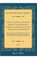 Collectio Declarationum Sacrae Congregationis Cardinalium Sacri Concilii Tridentini Interpretum, Vol. 4: Quae Consentanee Ad Tridentinorum Patrum Decreta, Aliasque Canonici Juris Sanctiones Seculo XVIII, in Causis Propositis Prodierunt (Classic Rep
