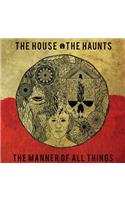 The House, the Haunts, the Manner of All Things