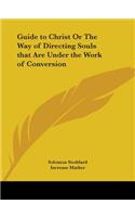 Guide to Christ Or The Way of Directing Souls that Are Under the Work of Conversion