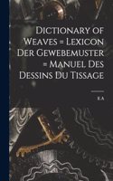 Dictionary of Weaves = Lexicon der Gewebemuster = Manuel des Dessins du Tissage