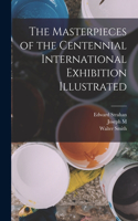 Masterpieces of the Centennial International Exhibition Illustrated