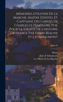 Mémoires d'Olivier de La Marche, maître d'hôtel et capitaine des gardes de Charles le Téméraire, pub. pour la Société de l'histoire de France par Henri Beaune et J. d'Arbaumont; Tome 04