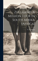 Zululand, A Mission Tour In South Afrika [africa]