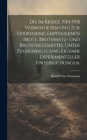 Die im Kriege 1914-1918 verwendeten und zur Verwendng empfohlenen Brote, Brotersatz- und Brotstrechmittel unter Zugrundelegung eigener experimenteller Untersuchungen.
