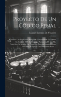 Proyecto De Un Código Penal: Contiene Una Explicación Prolija De La Entidad De Los Delitos En General, Y De La Particular Naturaleza De Los Más Conocidos. Se Señalan Las Penas Q