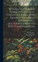 Systema Vegetabilium Florae Peruvianae Et Chilensis ?characteres Prodromi Genericos Differentias ... /auctoribus Hippolyto Ruiz Et Josepho Pavon.