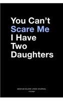 You Can't Scare Me I Have Two Daughters, Medium Blank Lined Journal, 109 Pages: Funny Father's Day Gift For Dad with 2 Girls, Cool Daddy Simple Note Book With Lines, Humorous Joke Plain Writing Notebook Organizer, Agenda Planner