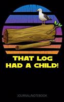 That Log Had A Child!