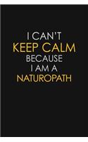 I Can't Keep Calm Because I Am A Naturopath