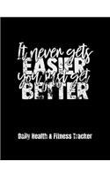 It Never Gets Easier You Just Get Better Daily Health & Fitness Tracker