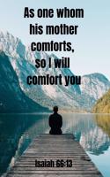 As one whom his mother comforts so I will comfort you - Isaiah 66