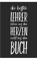 Die besten Lehrer lehren aus dem Herzen, nicht aus dem Buch: Praktischer Wochenplaner für ein ganzes Jahr. 53 Seiten A5