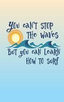 You Can't Stop The Waves, But You Can Learn How To Surf