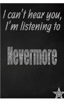 I Can't Hear You, I'm Listening to Nevermore Creative Writing Lined Journal: Promoting Band Fandom and Music Creativity Through Journaling...One Day at a Time