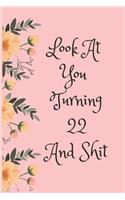 Look at You Turning 22 and Shit: Blank Lined Journal for 22th Birthday Gag Gift, Funny Gift for Teen Boys & Girls, Friends and Family (6 X 9)