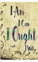 I Am I Can I Ought I Will Journal