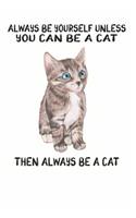 Always Be Yourself Unless You Can Be A Cat Then Always Be A Cat: Cute Cat Lovers Journal / Notebook / Diary / Birthday Gift (6x9 - 110 Blank Lined Pages)