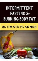 Intermittent Fasting & Burning Body Fat Ultimate Planner: The Ultimate Intermittent Fasting 101 Journal. Makes a Great Essential for Proven Weight Loss Results: Combined With The Ketogenic Diet for Fast Eff