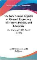 The New Annual Register Or General Repository Of History, Politics, And Literature: For The Year 1800 Part 2 (1797)(English)
