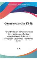 Commentaire Sur L'Edit: Portant Creation De Conservateurs Des Hypotheques Sur Les Immeubles Reels Et Fictifs, Et Abrogation Des Decrets Volontaires (1785)(English)