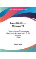 Recueil De Divers Ouvrages V2: Philosophiques, Theologiques, Historiques, Apologetiques, Et De Critique (1724)(French)