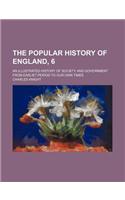 The Popular History of England, 6; An Illustrated History of Society and Government from Earliet Period to Our Own Times