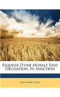 Esquisse D'Une Morale Sans Obligation, Ni Sanction: (French)