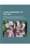 A New Abridgment of the Law; Alphabetically Digested Under Proper Titles
