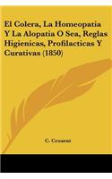 Colera, La Homeopatia Y La Alopatia O Sea, Reglas Higienicas, Profilacticas Y Curativas (1850)