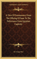 A View Of Freemasonry From The Offering Of Isaac To The Deliverance From Egyptian Captivity