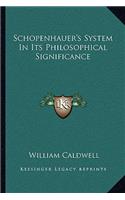 Schopenhauer's System in Its Philosophical Significance