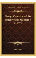 Essays Contributed To Blackwood's Magazine (1857): (English)
