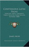 Continuous Latin Prose: Exercises Partly Idiomatic, Partly Selected From English Authors (1880)