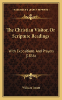 Christian Visitor, Or Scripture Readings: With Expositions, And Prayers (1836)