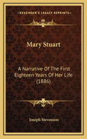 Mary Stuart: A Narrative Of The First Eighteen Years Of Her Life (1886)