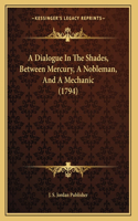 A Dialogue In The Shades, Between Mercury, A Nobleman, And A Mechanic (1794)